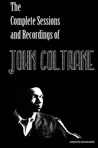THE COMPLETE SESSIONS & RECORDINGS OF JOHN COLTRANE By Michael Malott BRAND NEW