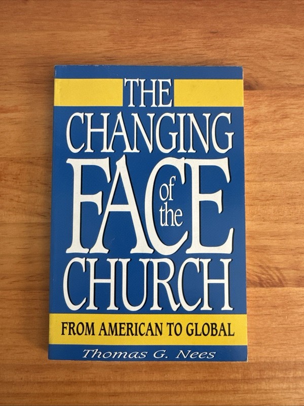 The Changing Face of the Church: From American to Global by Tom Nees