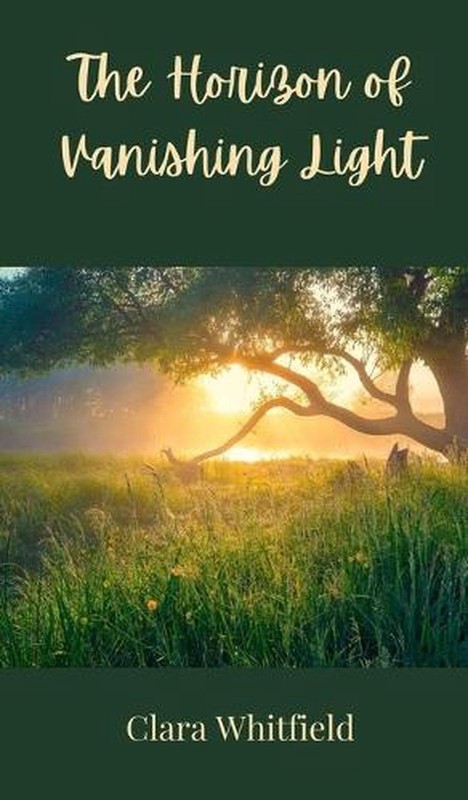 The Horizon of Vanishing Light by Clara Whitfield Hardcover Book