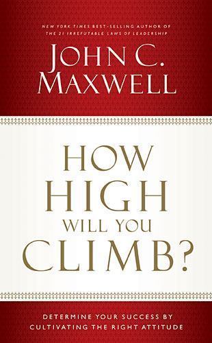 How High Will You Climb?: Determine Your Success by Cultivating the Right…