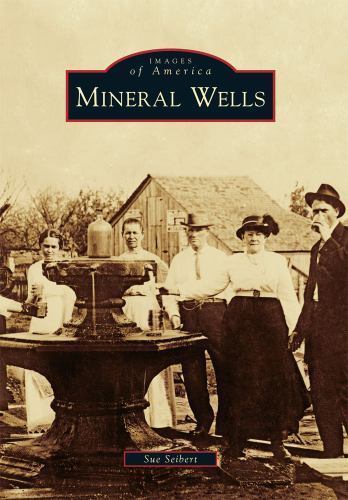 Mineral Wells (Images of America), Seibert, Sue, 9780738579856