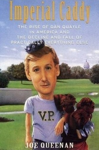 Imperial Caddy:Rise Of Dan Quayle, Queenan, Joe