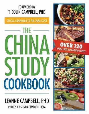 The China Study Cookbook: Over 120 Whole Food, Plant-Based Recipes, LeAnne Campb