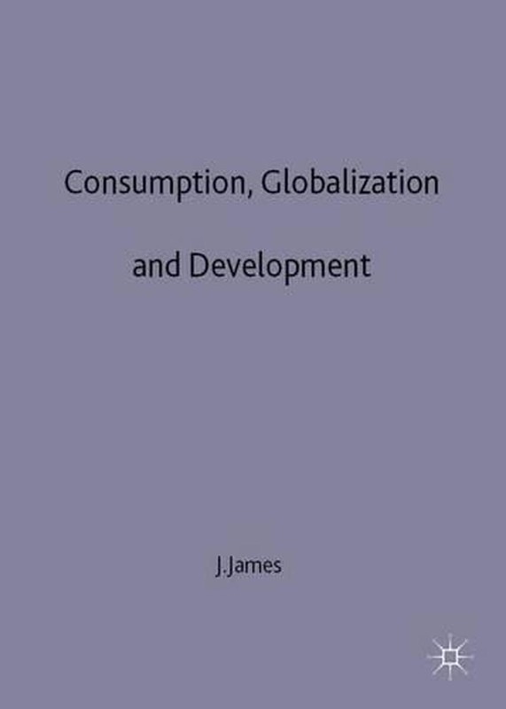 Consumption, Globalization and Development by J. James (English) Hardcover Book