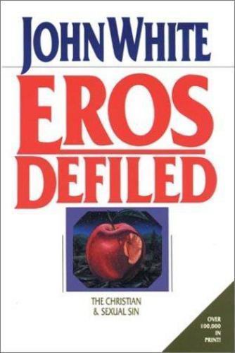 Eros Defiled: The Christian and Sexual Sin by White, John