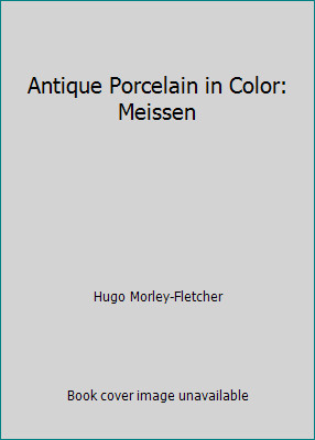 Antique Porcelain in Color: Meissen by Hugo Morley-Fletcher
