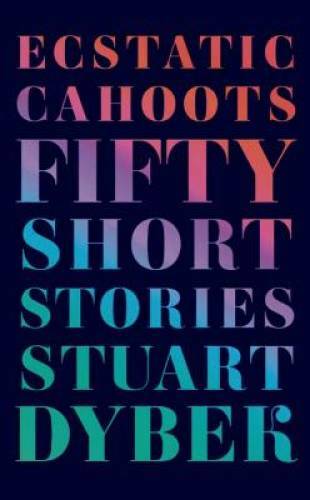 Ecstatic Cahoots: Fifty Short Stories – Paperback By Dybek, Stuart – GOOD