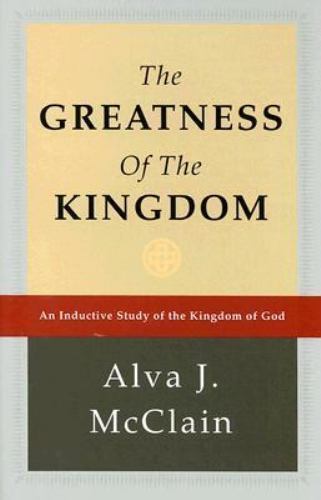 The Greatness of the Kingdom: An Inductive Study of the Kingdom of God, McClain,