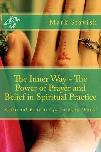 The Inner Way – The Power of Prayer and Belief in Spiritual Practice: New