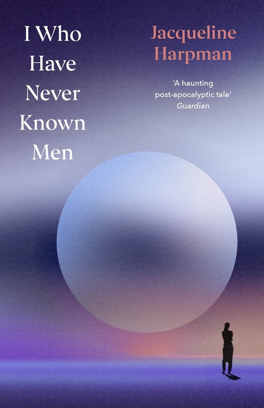 NEW BOOK I Who Have Never Known Men by Harpman, Jacqueline (2025)