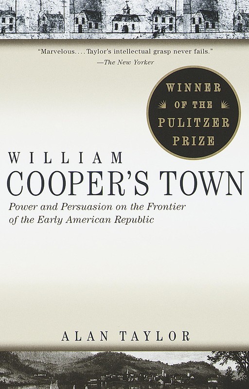 William Cooper’s Town: Power and Persuasion on the Frontier of the Early Ame…