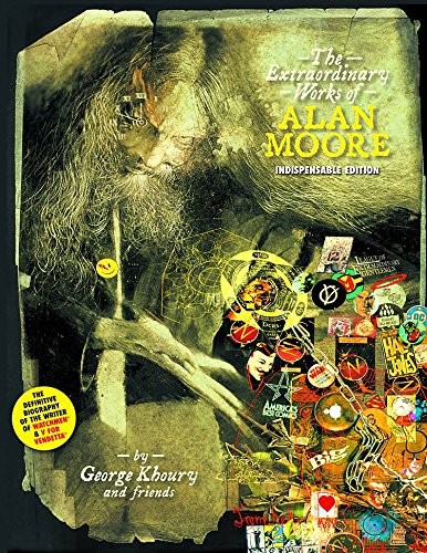 THE EXTRAORDINARY WORKS OF ALAN MOORE: INDISPENSABLE By George Khoury EXCELLENT