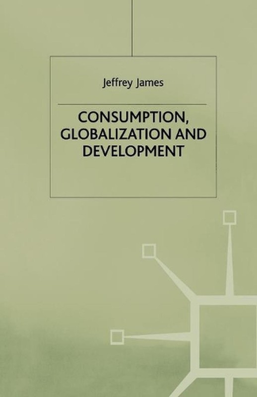 Consumption, Globalization and Development by J. James (English) Paperback Book