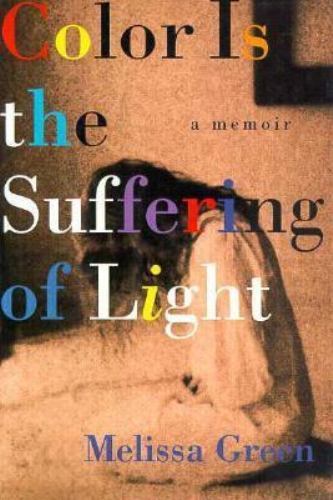 Color Is the Suffering of Light: A Memoir by Melissa Green