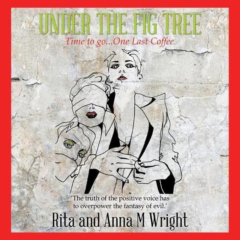 Under the Fig Tree: Time to Go...One Last Coffee by Rita Wright (English) Paperb