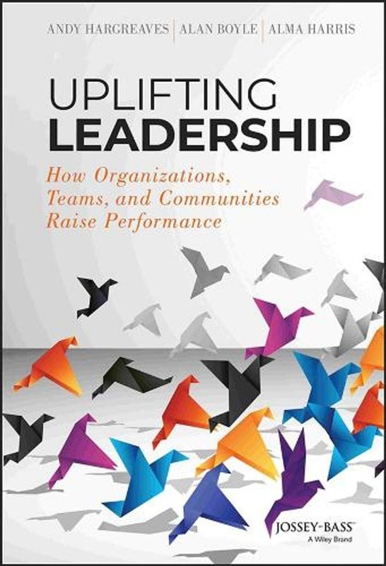Uplifting Leadership: How Organizations, Teams, and Communities Raise Performanc