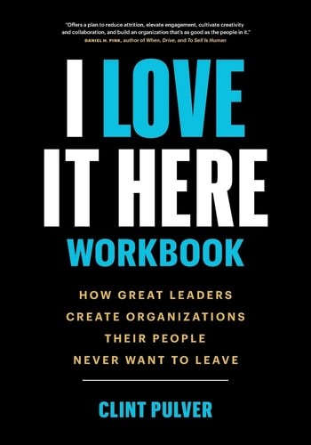 I Love It Here Workbook: How Great Leaders Create Organizations Their People Nev