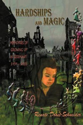 Hardships and Magic: Memories of Growing up in Germany 1939-1955 by Renate…