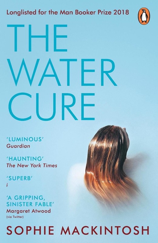 The Water Cure: LONGLISTED FOR THE MAN BOOKER PRIZE 2018 by Sophie Mackintosh (E