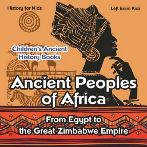 Ancient Peoples of Africa: From Egypt to the Great Zimbabwe Empire – History for